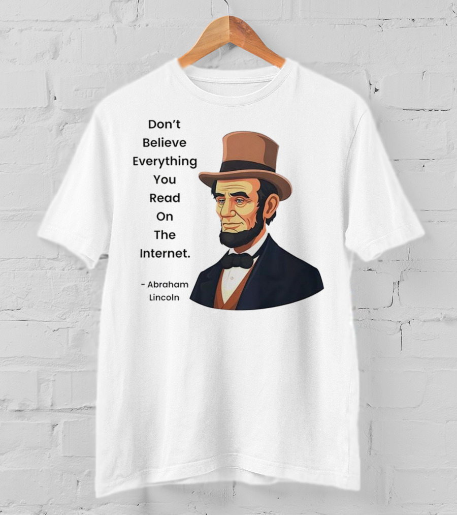 Funny Abraham Lincoln Don't Believe Everything You Read On The Internet T-Shirt