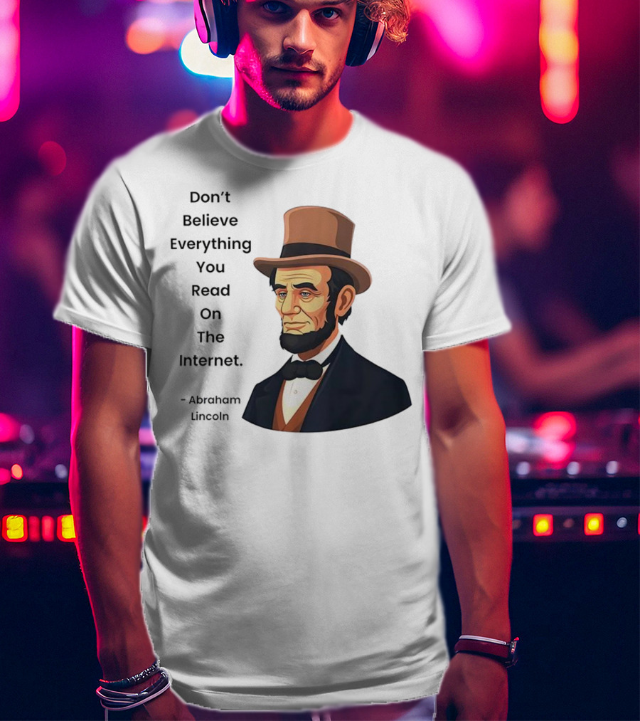 Funny Abraham Lincoln Don't Believe Everything You Read On The Internet T-Shirt