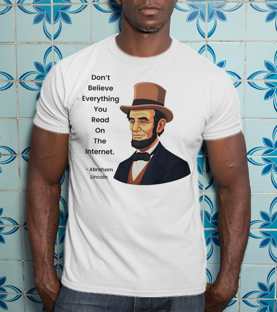 Funny Abraham Lincoln Don't Believe Everything You Read On The Internet T-Shirt