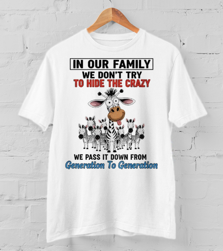 In Our Family We Don’t Try To Hide The Crazy Cow Generation To Generation T-Shirt