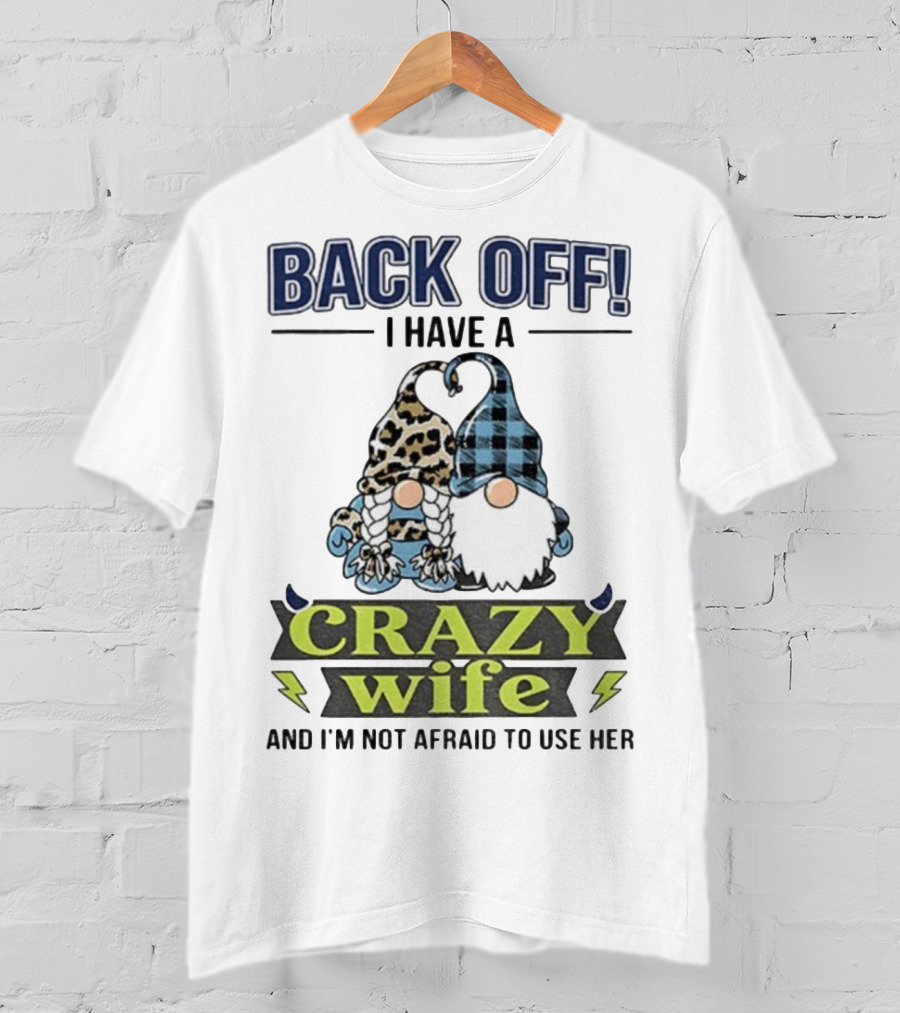 Back Off I Have A Crazy Wife Gnome Love Humor T-Shirt