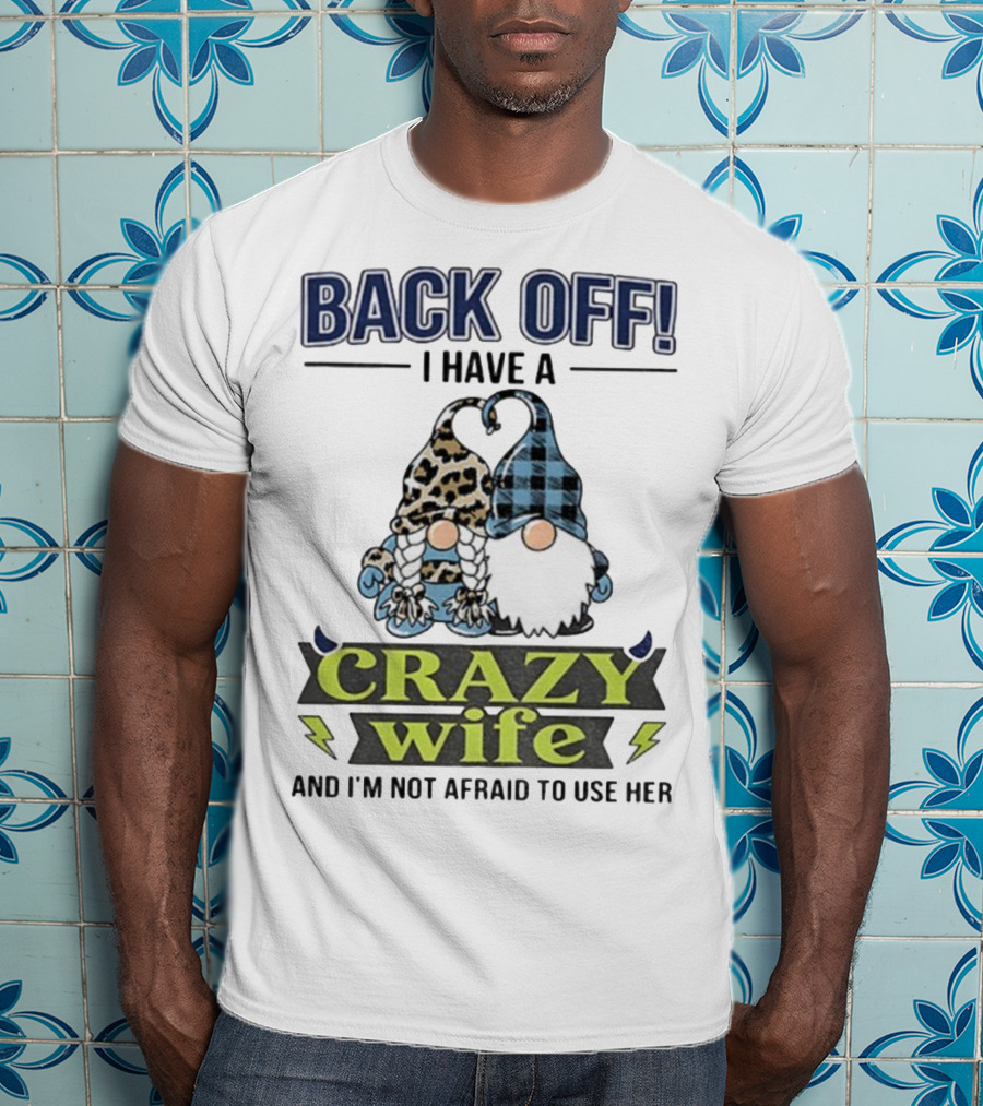 Back Off I Have A Crazy Wife Gnome Love Humor T-Shirt