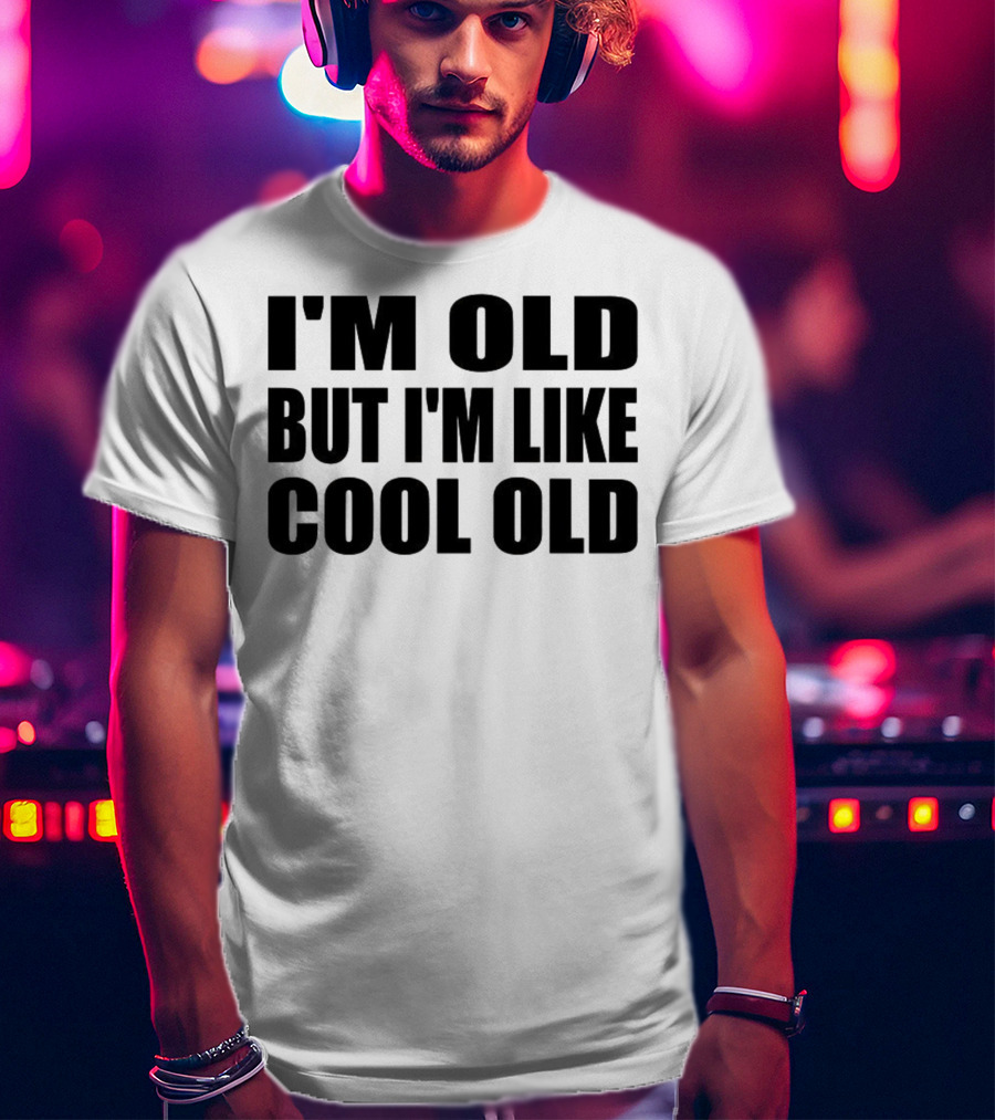 I'm Old But I'm Like Cool Old T-Shirt