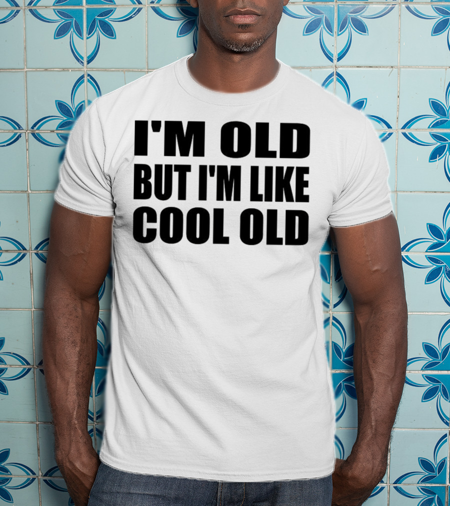 I'm Old But I'm Like Cool Old T-Shirt