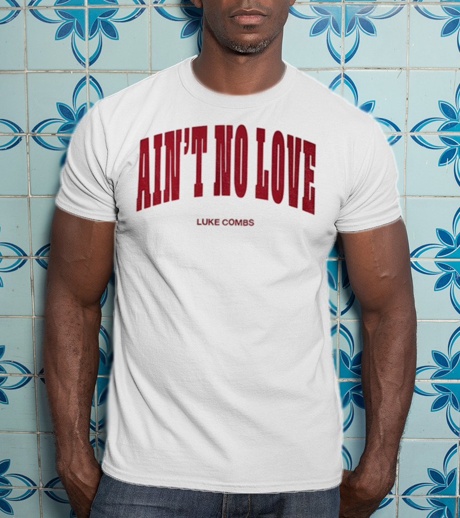 Ain't No Love Luke Combs Bold Statement T-Shirt