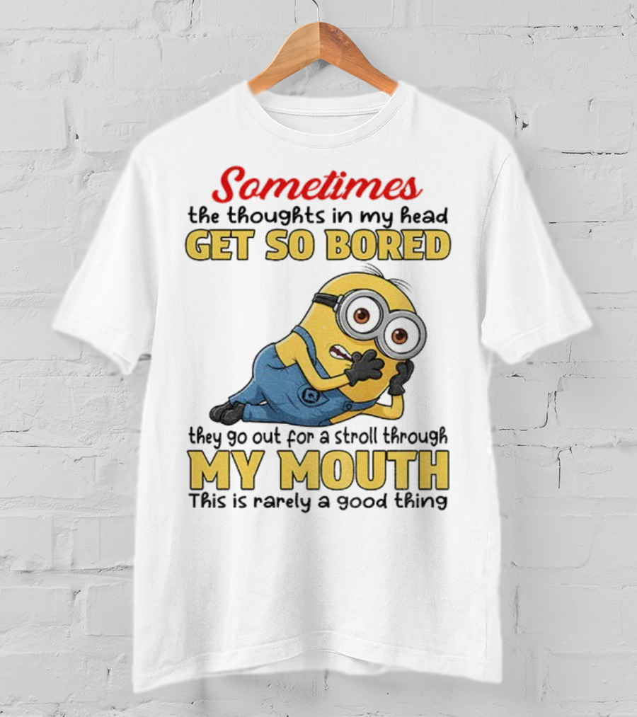 Sometimes The Thoughts In My Head Get So Bored They Go Out For A Stroll Through My Mouth Minion T-Shirt