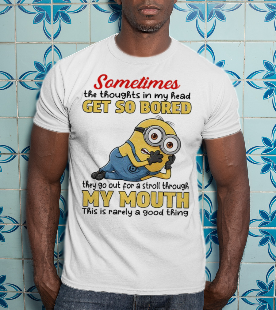 Sometimes The Thoughts In My Head Get So Bored They Go Out For A Stroll Through My Mouth Minion T-Shirt
