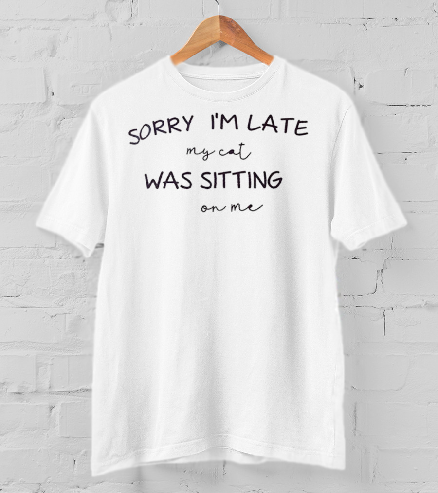 Sorry I'm Late My Cat Was Sitting On Me T-Shirt