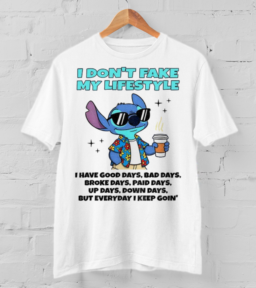 Stitch I Don’t Fake My Lifestyle Good Days Bad Days Everyday Keep Going T-Shirt