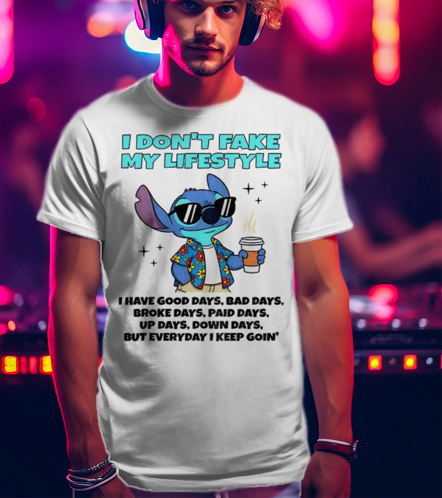 Stitch I Don’t Fake My Lifestyle Good Days Bad Days Everyday Keep Going T-Shirt