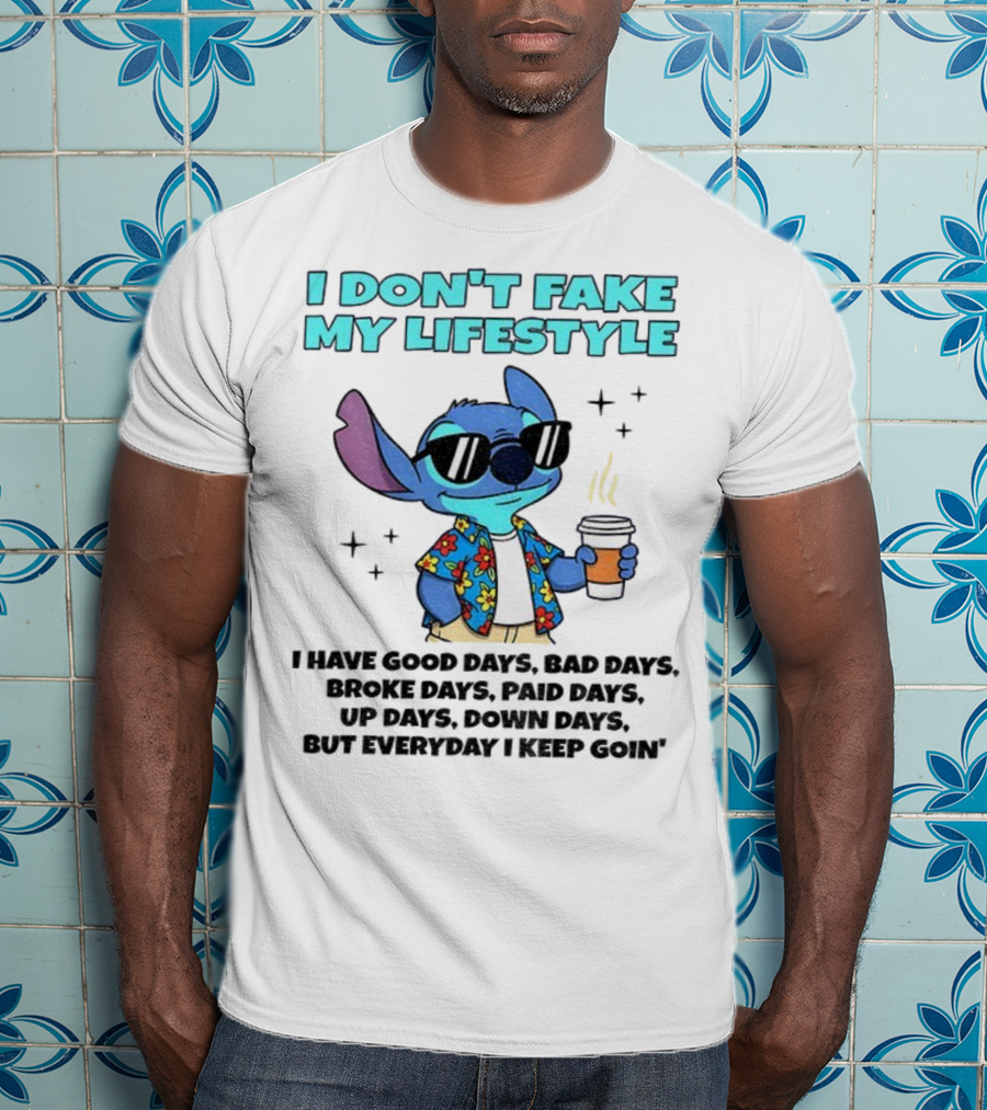 Stitch I Don’t Fake My Lifestyle Good Days Bad Days Everyday Keep Going T-Shirt