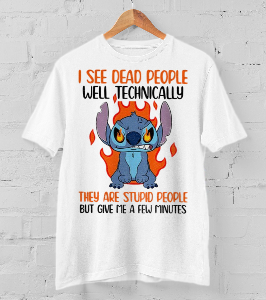 Stitch I See Dead People Technically They Are Stupid People But Give Me A Few Minutes T-Shirt