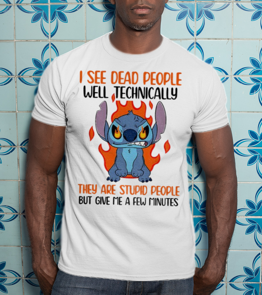 Stitch I See Dead People Technically They Are Stupid People But Give Me A Few Minutes T-Shirt