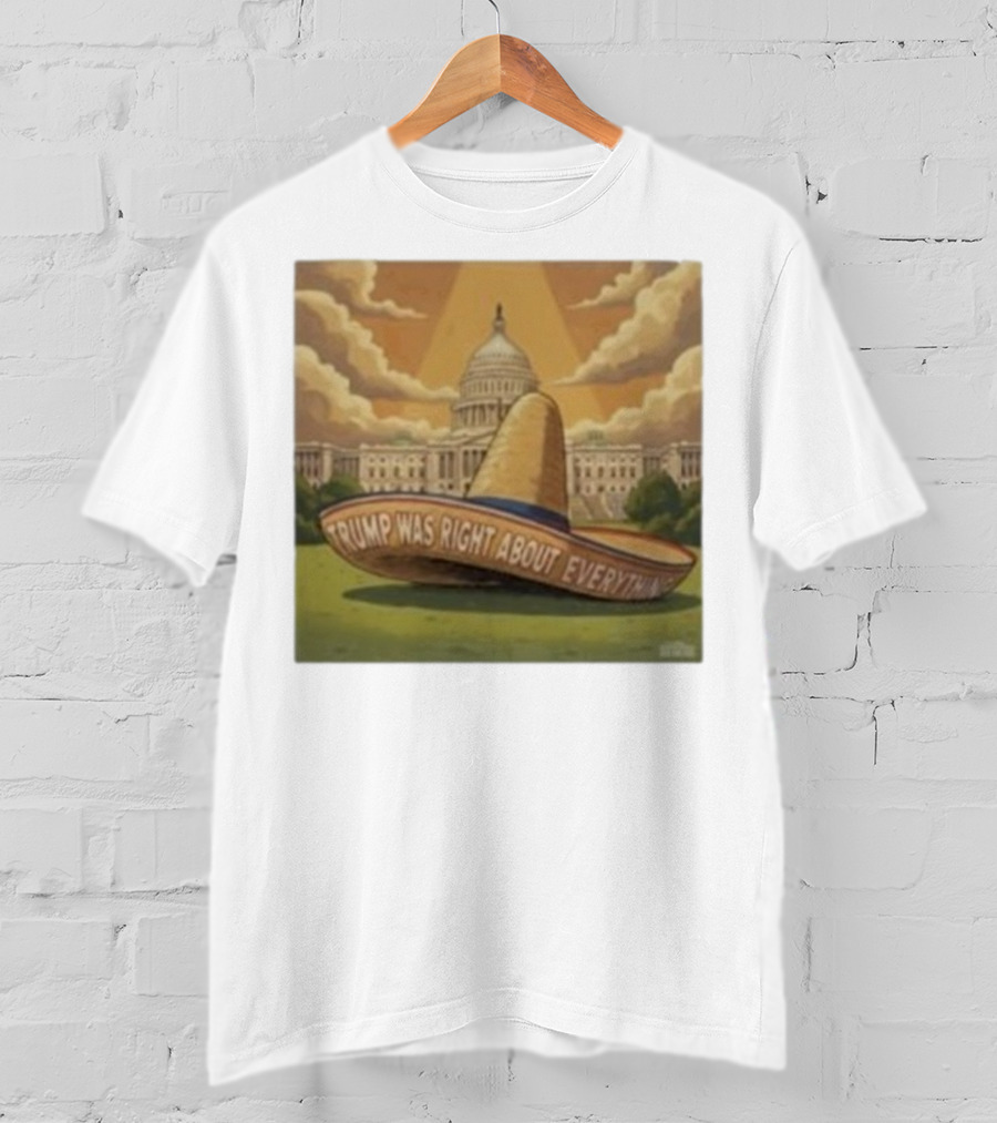 Trump Was Right About Everything Sombrero In Front Of US Capitol With Clouds And Sunbeam T-Shirt