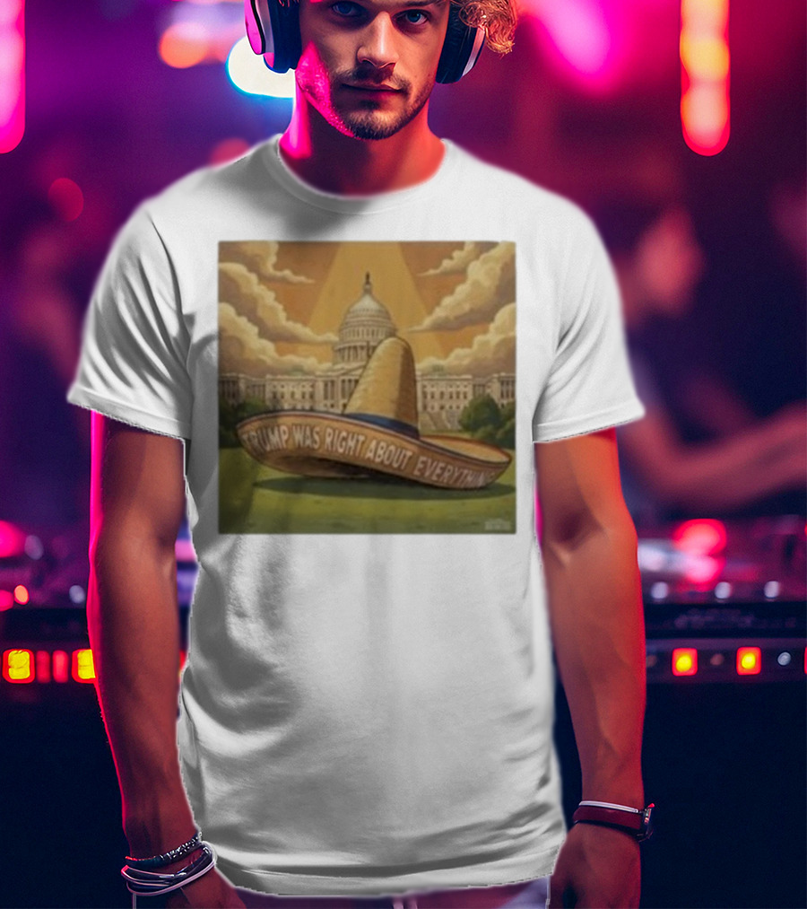 Trump Was Right About Everything Sombrero In Front Of US Capitol With Clouds And Sunbeam T-Shirt