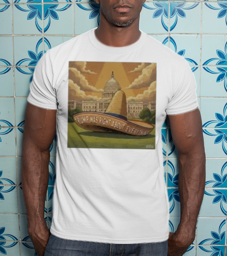 Trump Was Right About Everything Sombrero In Front Of US Capitol With Clouds And Sunbeam T-Shirt