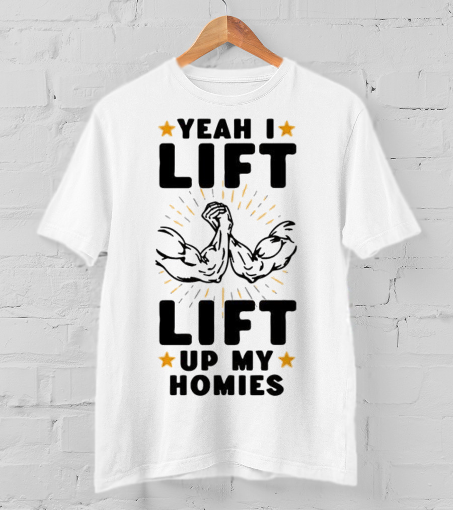 Yeah I Lift Lift Up My Homies Muscles Stars T-Shirt