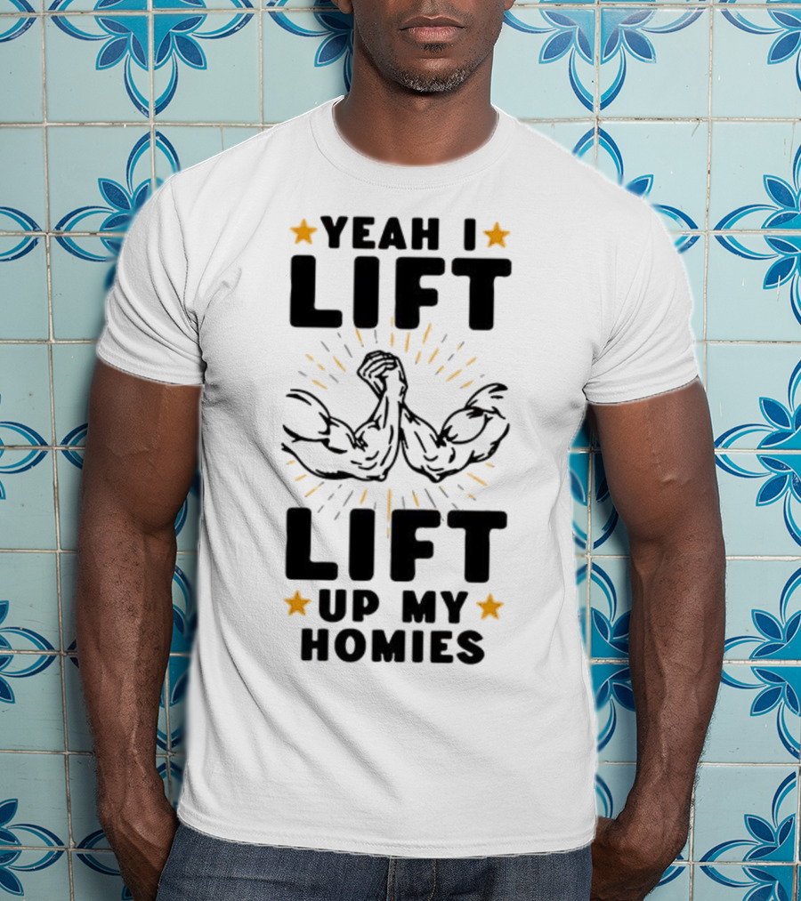 Yeah I Lift Lift Up My Homies Muscles Stars T-Shirt