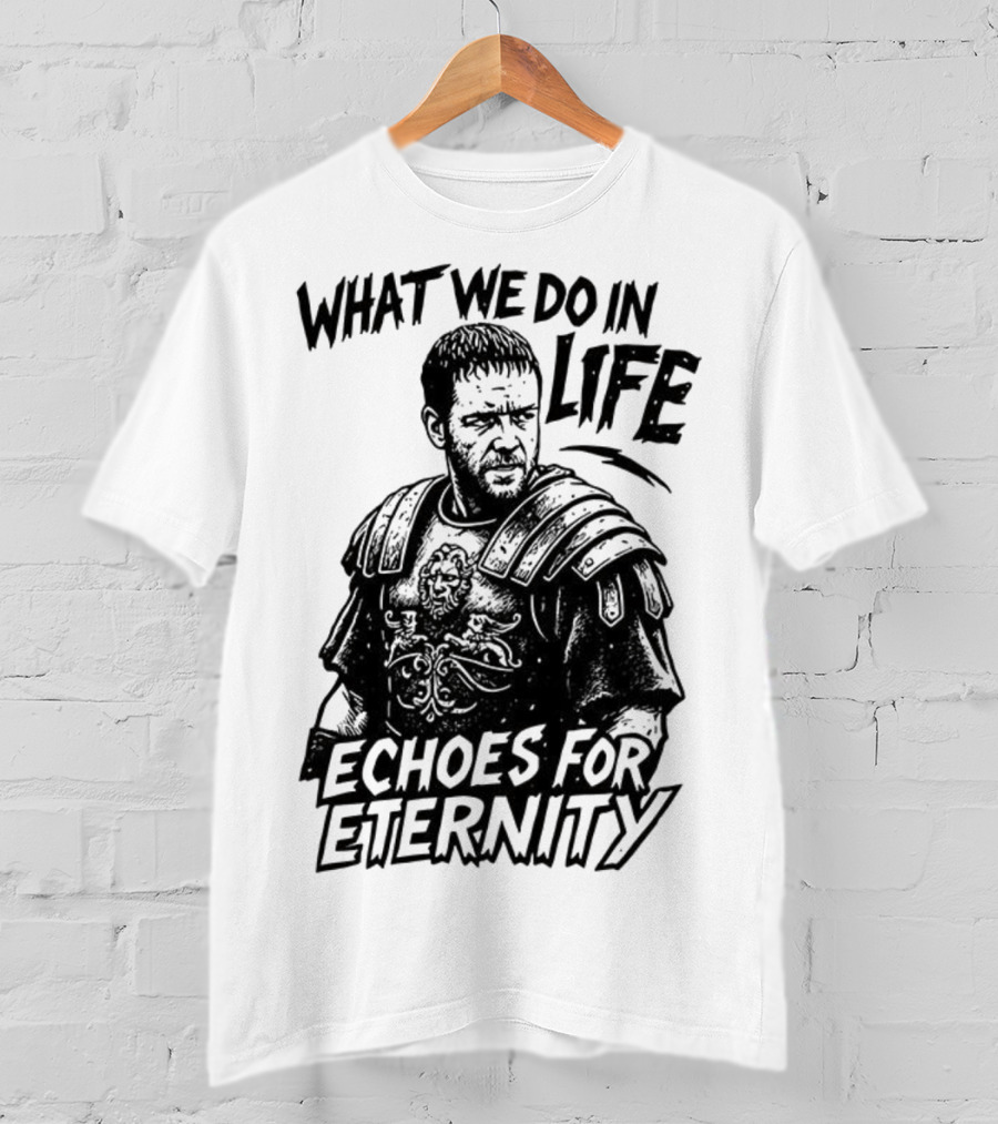 What We Do In Life Echoes For Eternity Gladiator Armor Illustration T-Shirt