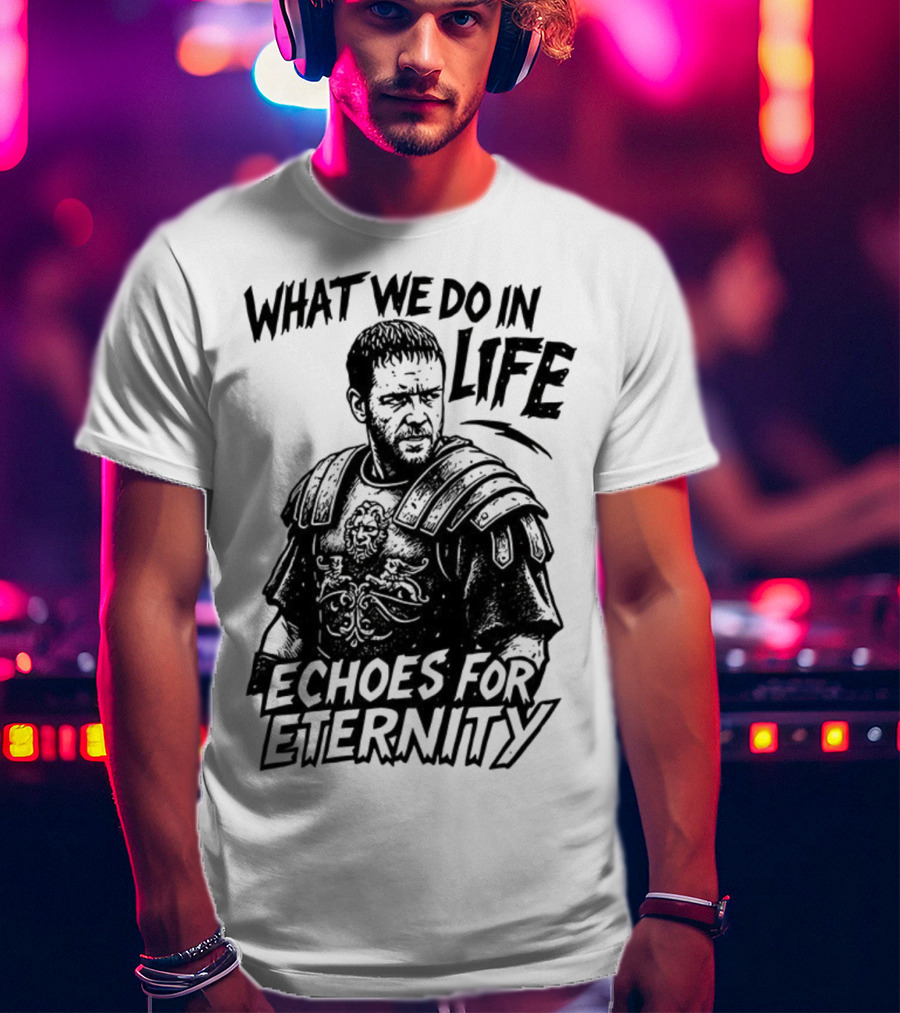 What We Do In Life Echoes For Eternity Gladiator Armor Illustration T-Shirt