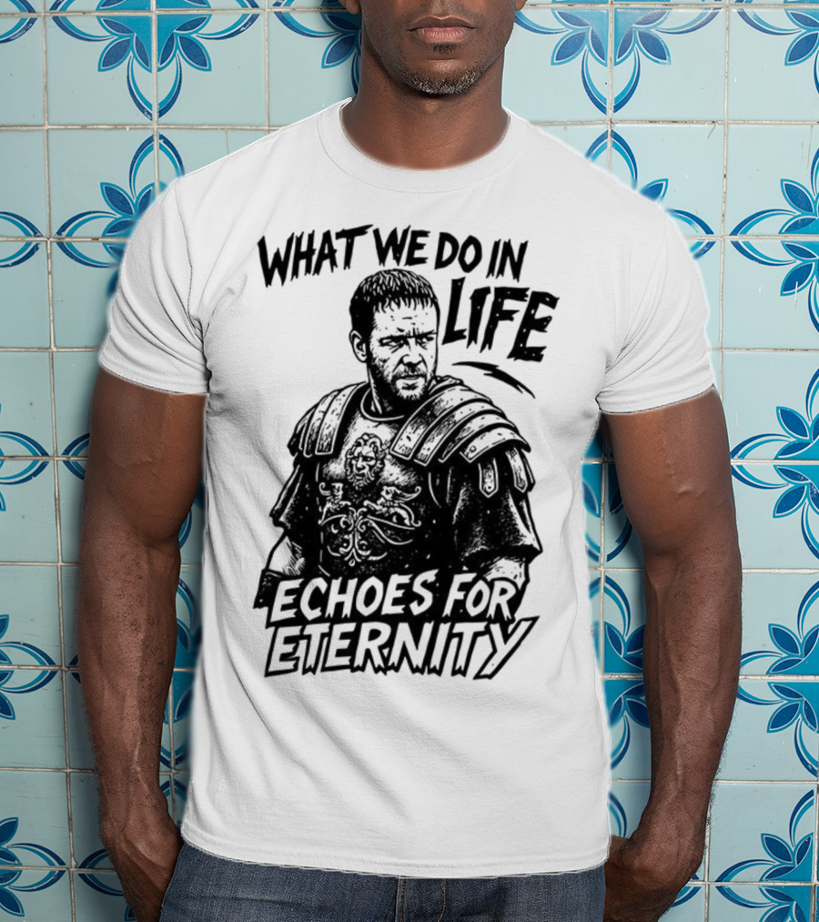 What We Do In Life Echoes For Eternity Gladiator Armor Illustration T-Shirt
