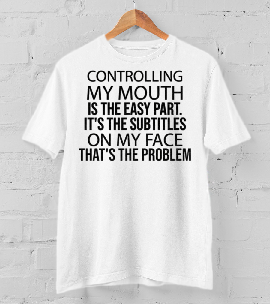 Controlling My Mouth Easy Part Subtitles On My Face Problem T-Shirt