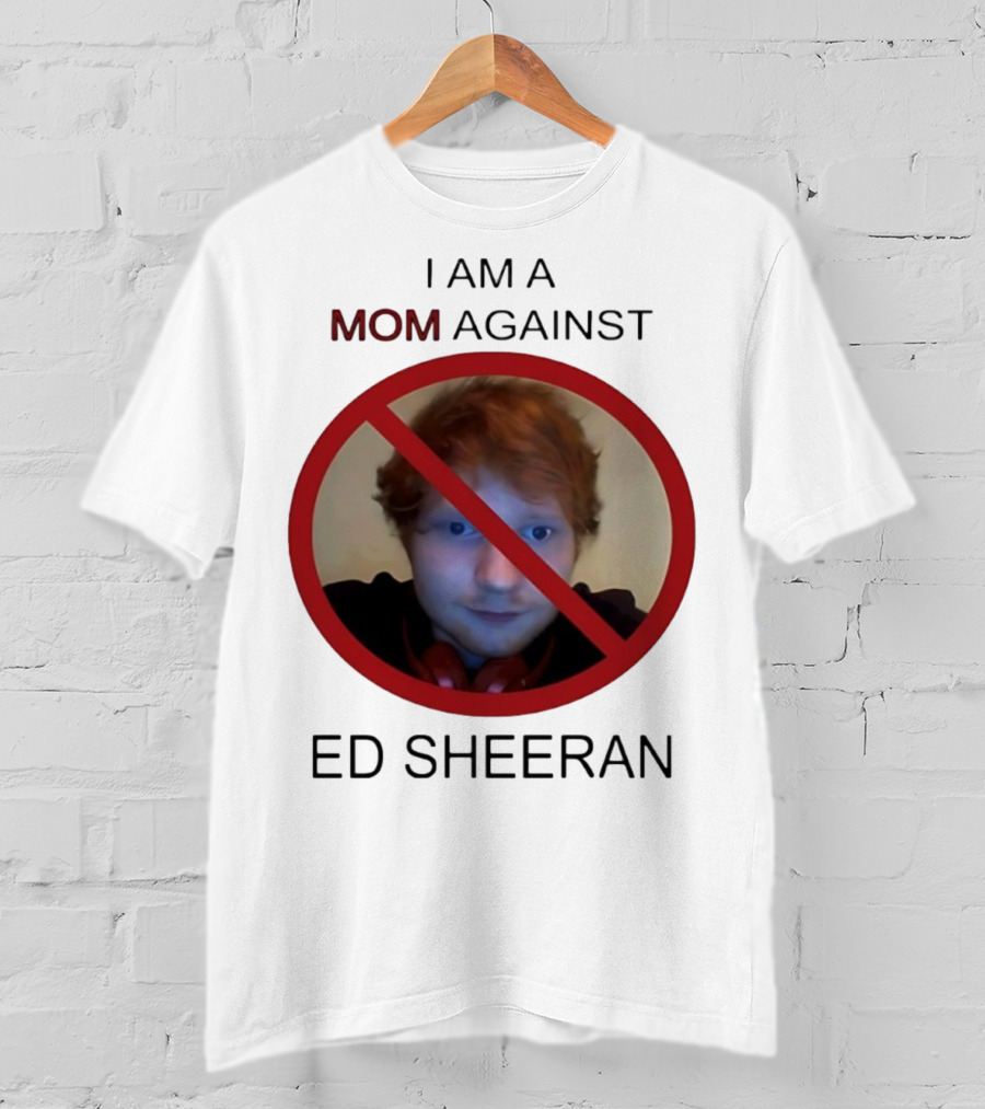 I Am A Mom Against Ed Sheeran T-Shirt