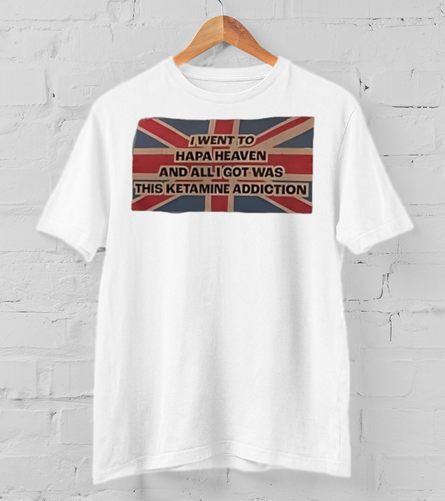 I Went To Hapa Heaven And All I Got Was This Ketamine Addiction Union Jack Flag T-Shirt