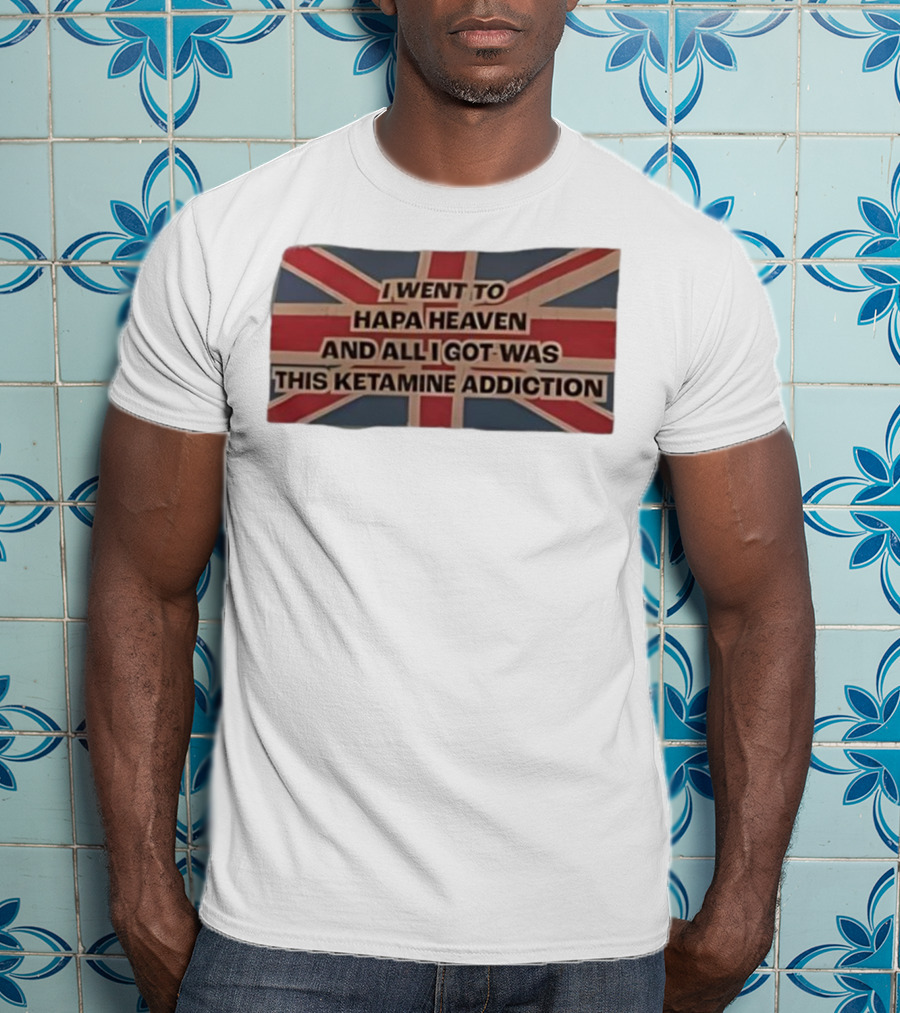 I Went To Hapa Heaven And All I Got Was This Ketamine Addiction Union Jack Flag T-Shirt