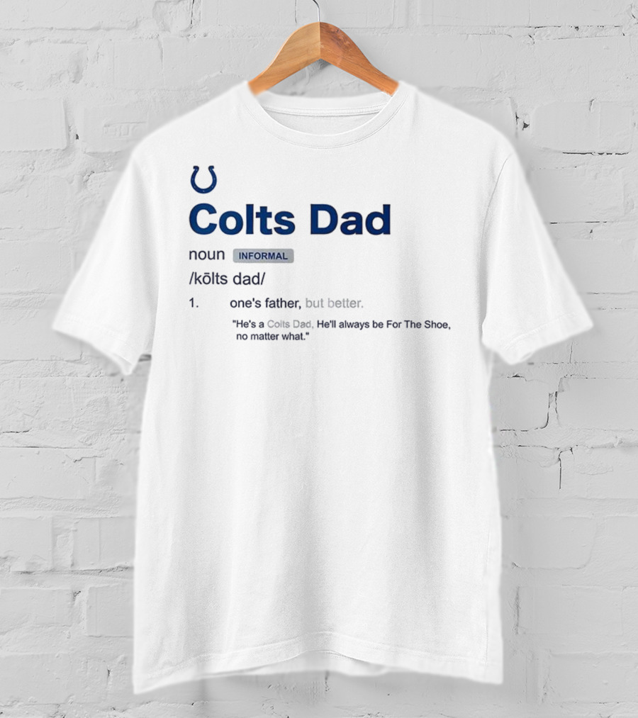 Indianapolis Colts Dad Definition Noun Informal One's Father But Better For The Shoe No Matter What T-Shirt