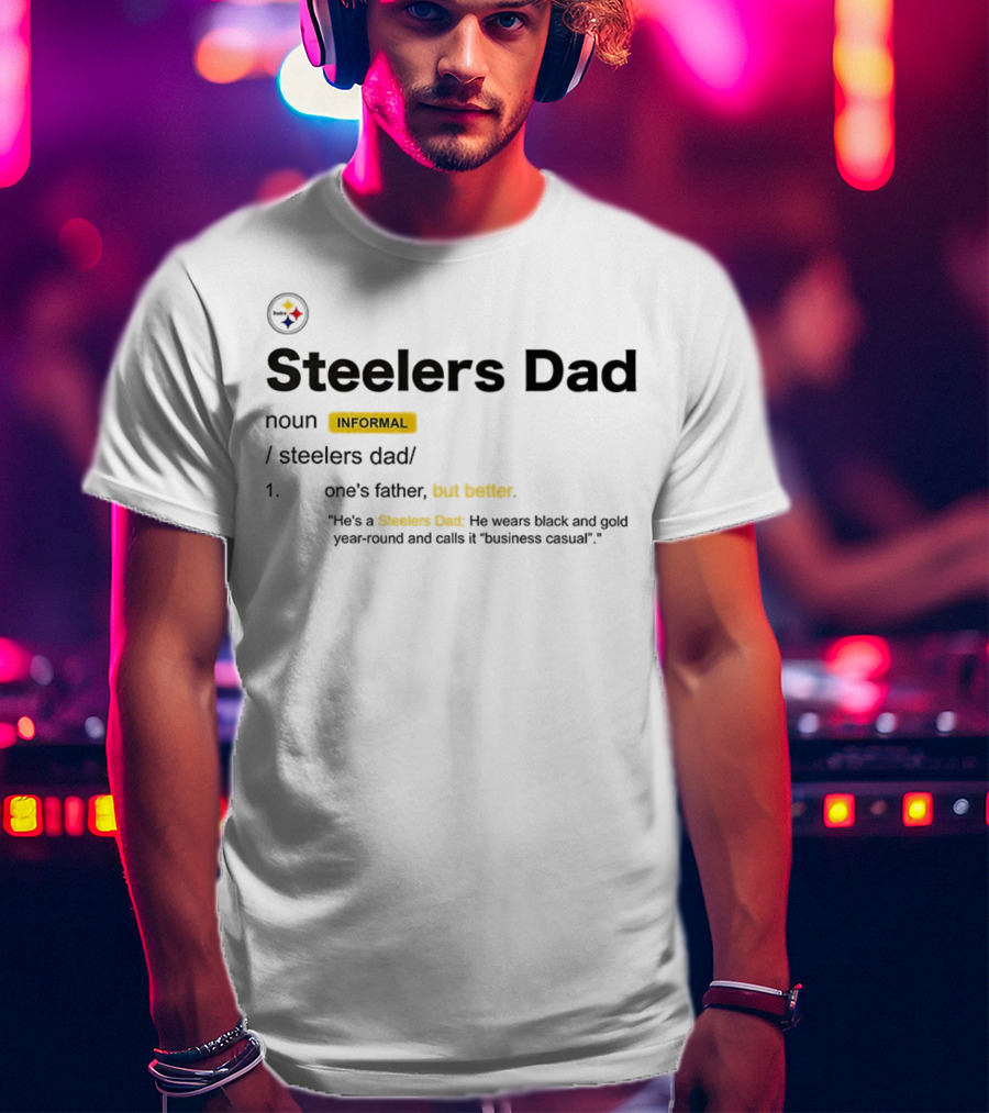 Steelers Dad Definition Noun Informal Father's Better Year-Round Black Gold Business Casual T-Shirt