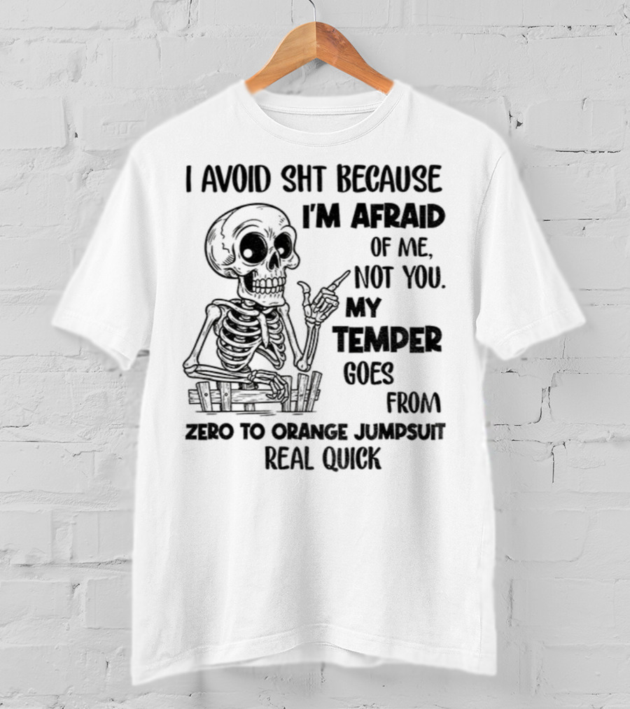 Skeleton I Avoid Shit Because I'm Afraid Of Me Not You My Temper Can Go From Zero To Orange Jumpsuit Real Quick T-Shirt