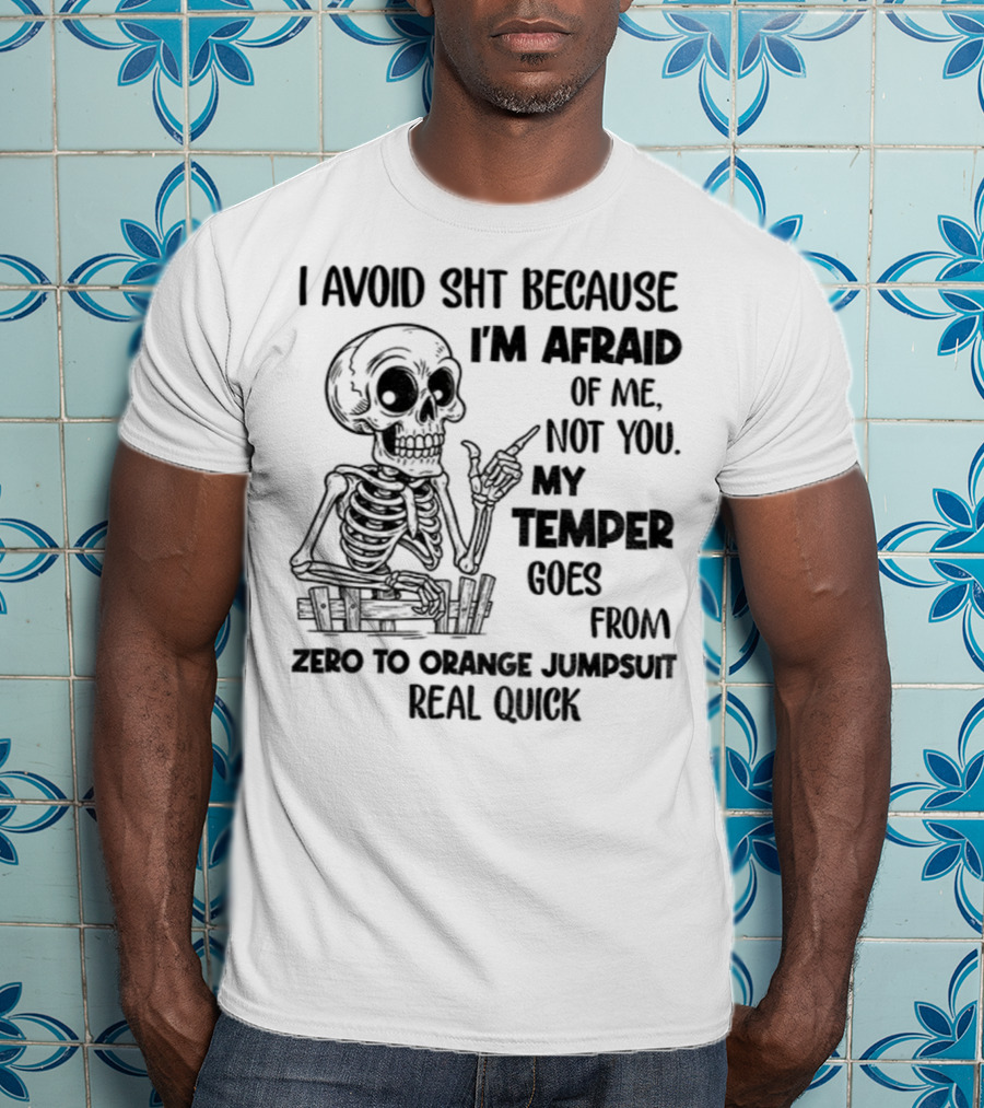Skeleton I Avoid Shit Because I'm Afraid Of Me Not You My Temper Can Go From Zero To Orange Jumpsuit Real Quick T-Shirt