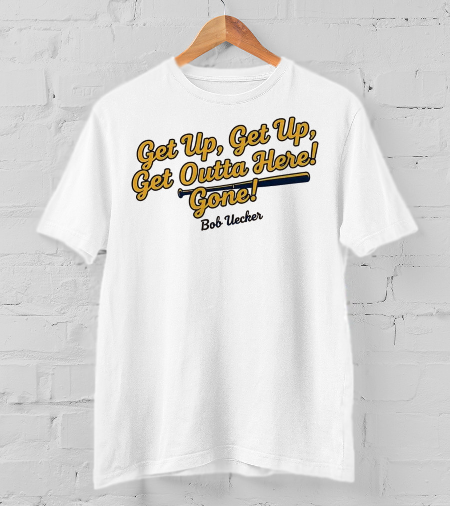 Get Up Get Up Get Outta Here Gone Bob Uecker Milwaukee Brewers MLB T-Shirt