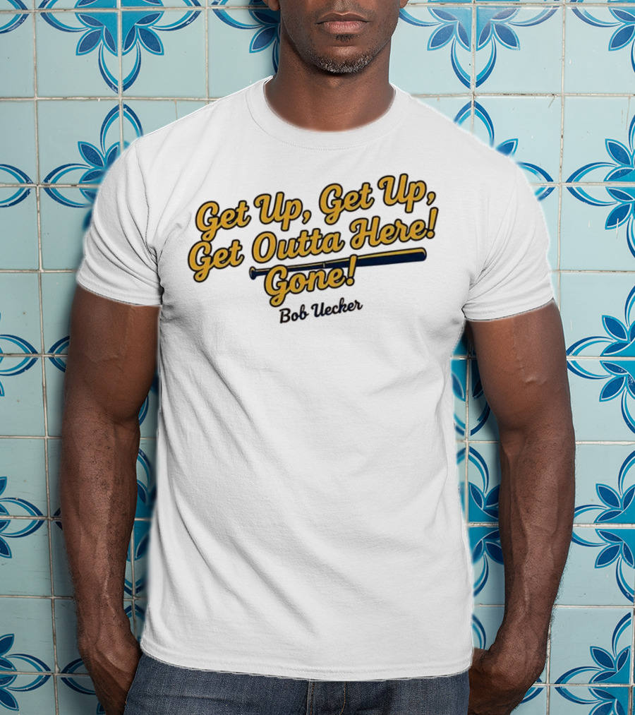 Get Up Get Up Get Outta Here Gone Bob Uecker Milwaukee Brewers MLB T-Shirt