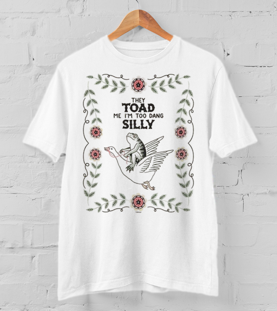 Frog Riding Goose Illustration With Floral Border They Toad Me I'm Too Dang Silly T-Shirt