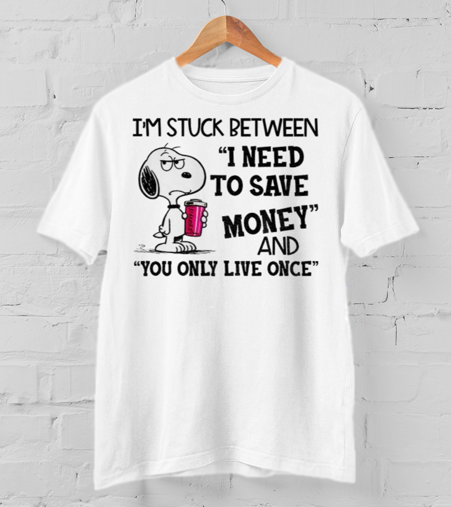 I'm Stuck Between I Need To Save Money And You Only Live Once Snoopy Holding Coffee T-Shirt