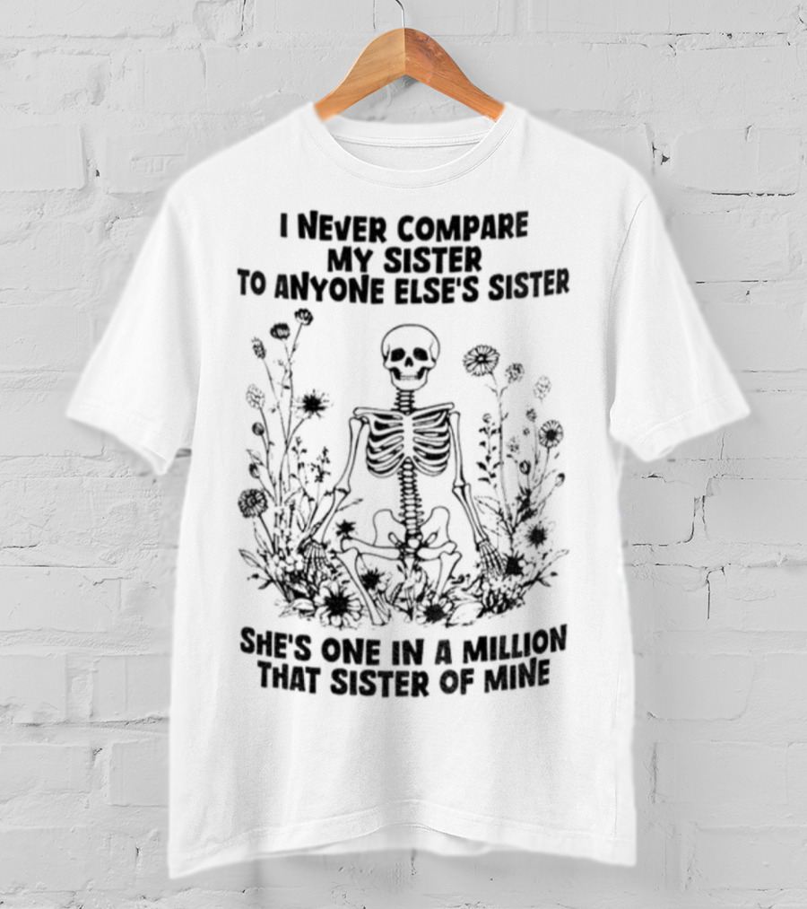 Skeleton I Never Compare My Sister To Anyone Else’s Sister She’s One In A Million T-Shirt