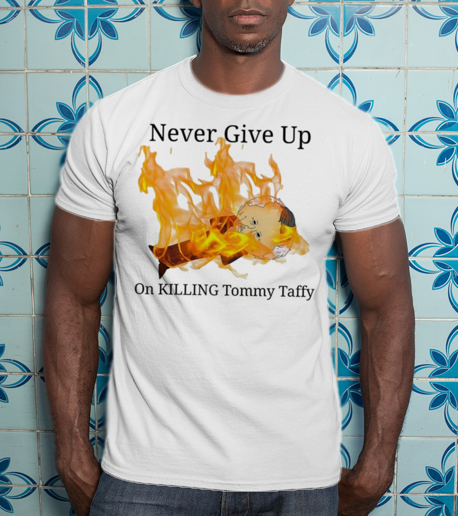 Never Give Up On Killing Tommy Taffy Flaming Character T-Shirt