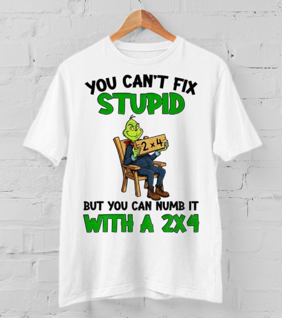 Grinch You Can’t Fix Stupid Numb It With A 2x4 Christmas T-Shirt