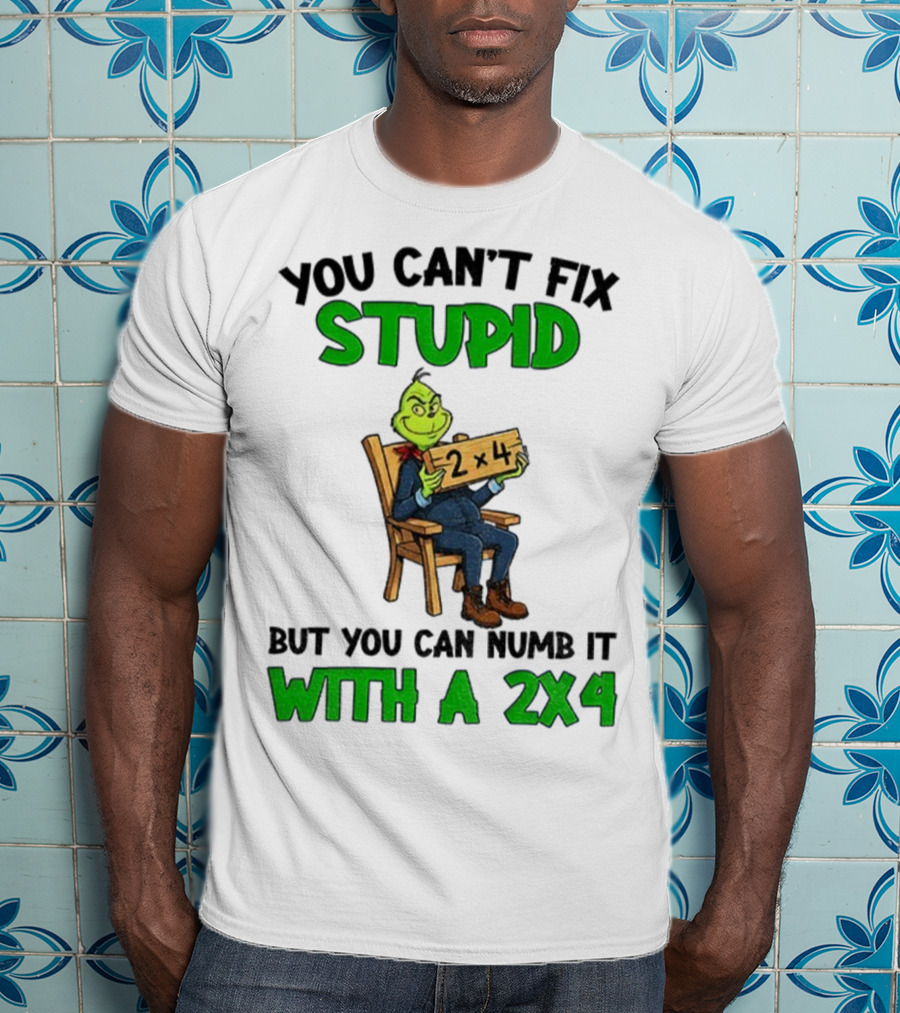 Grinch You Can’t Fix Stupid Numb It With A 2x4 Christmas T-Shirt