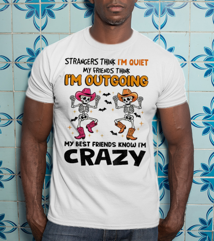 Strangers Think I'm Quiet Friends Think I'm Outgoing Best Friends Know I'm Crazy Skeleton Cowboy Dance T-Shirt