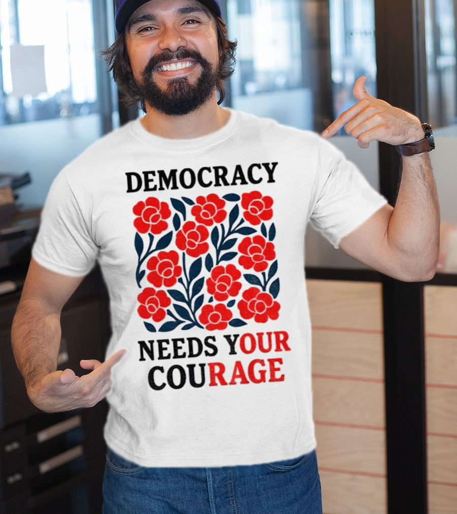 Democracy Needs Your Courage Red Flowers Protest T-Shirt