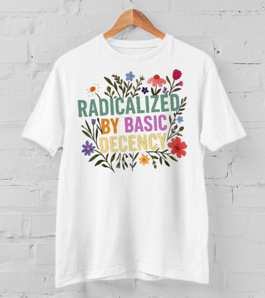 Radicalized By Basic Decency Floral Flowers T-Shirt