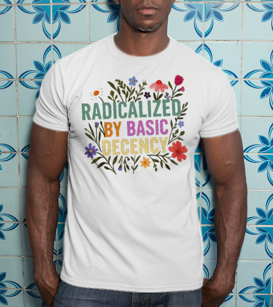 Radicalized By Basic Decency Floral Flowers T-Shirt