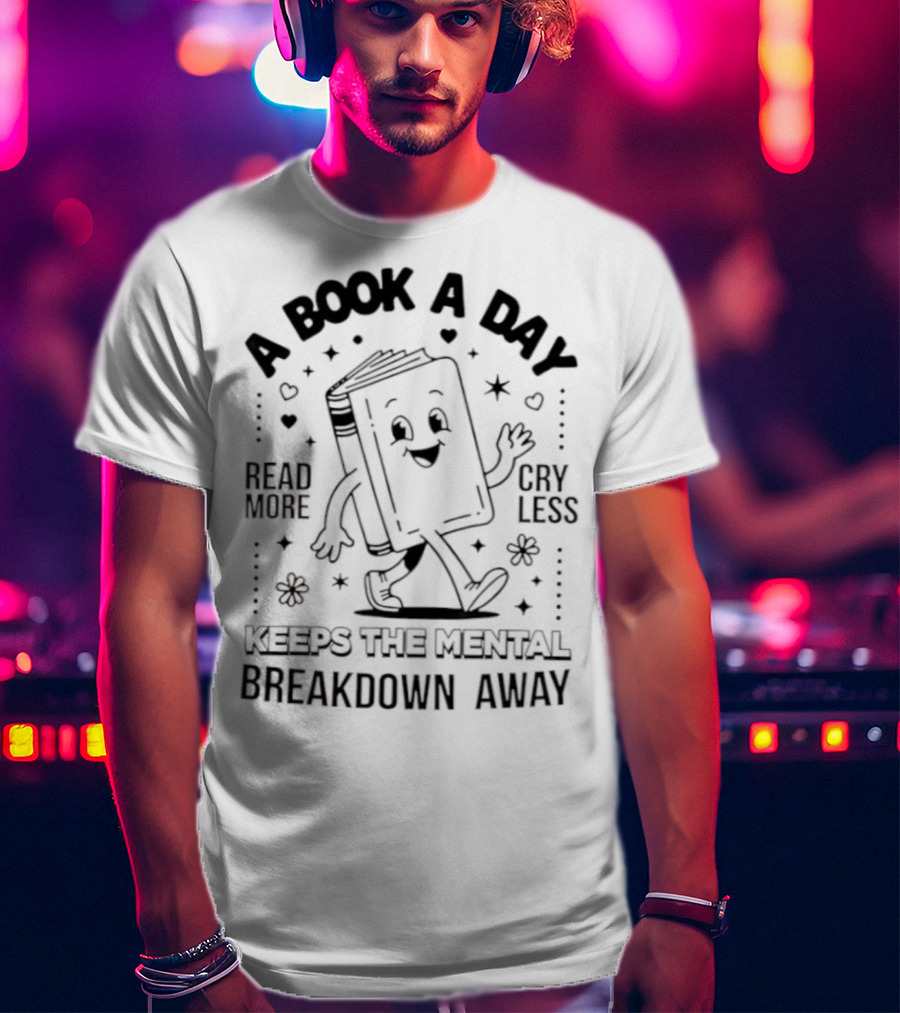 Read More Cry Less Book A Day Keeps The Mental Breakdown Away T-Shirt