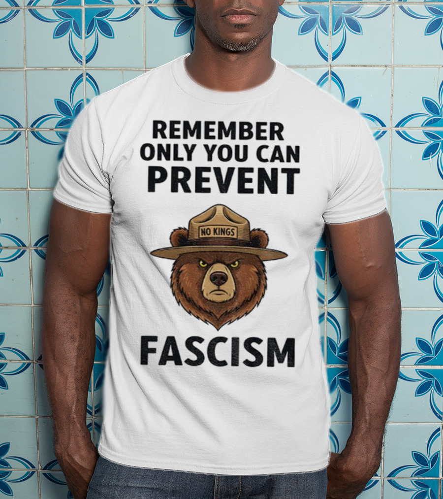 Remember Only You Can Prevent Fascism No Kings Bear T-Shirt