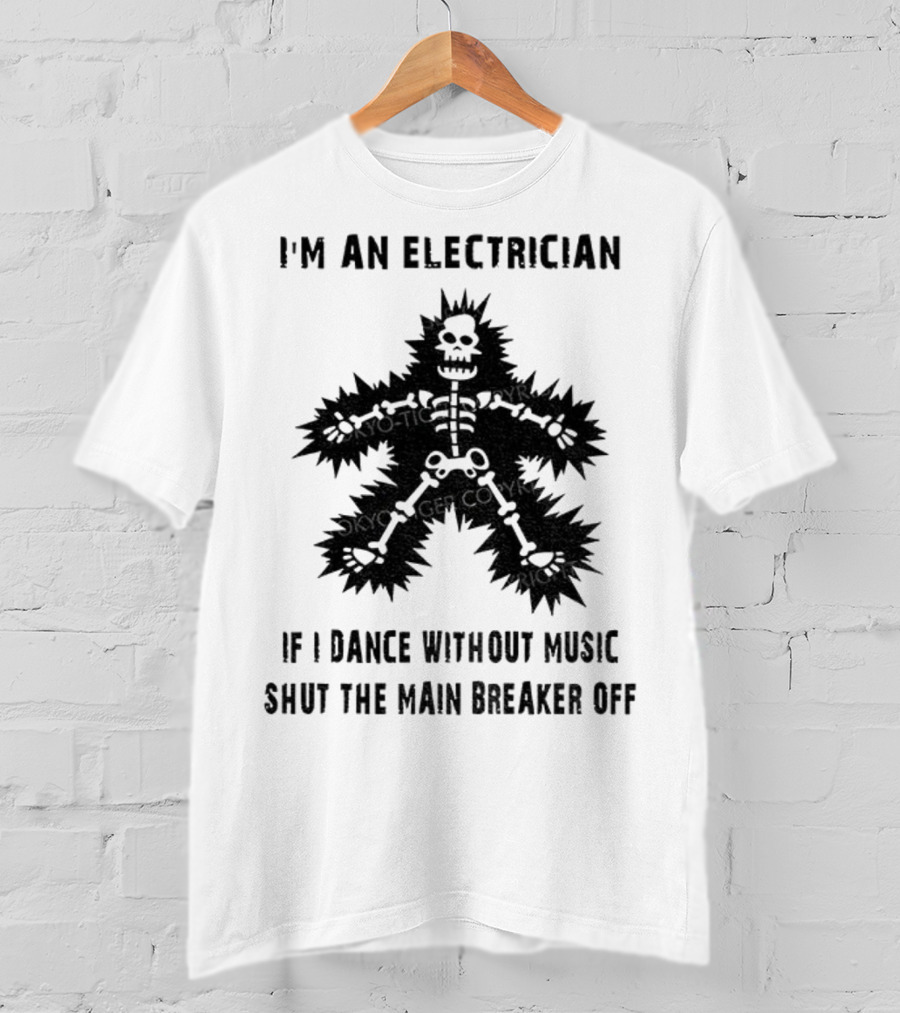 I'm An Electrician If I Dance Without Music Shut The Main Breaker Off T-Shirt