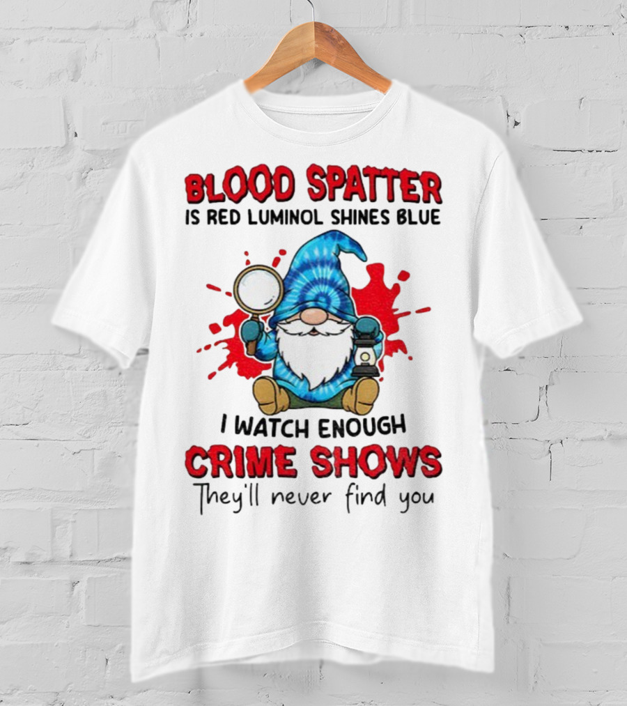 Blood Spatter Is Red Luminol Shines Blue Crime Shows Gnome With Magnifying Glass T-Shirt