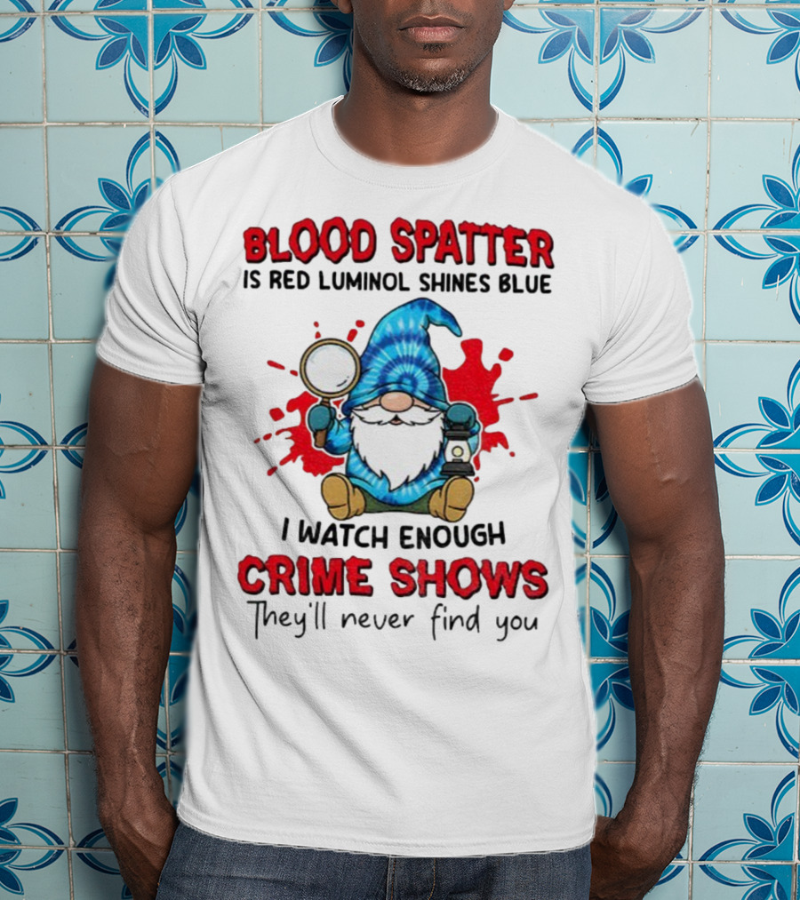 Blood Spatter Is Red Luminol Shines Blue Crime Shows Gnome With Magnifying Glass T-Shirt